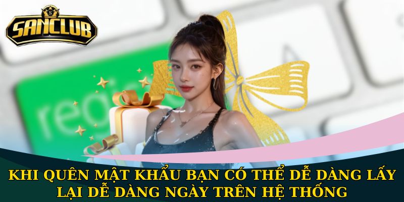 Khi quên mật khẩu bạn có thể dễ dàng lấy lại dễ dàng ngày trên hệ thống