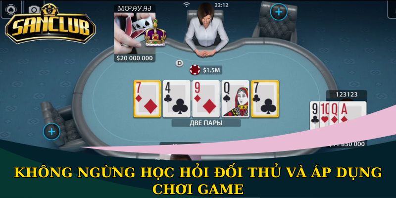 Không ngừng học hỏi đối thủ và áp dụng chơi game
