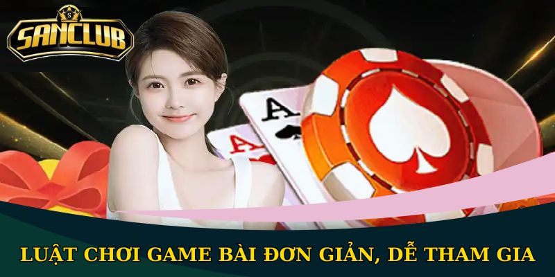 Luật chơi game bài đơn giản, dễ tham gia