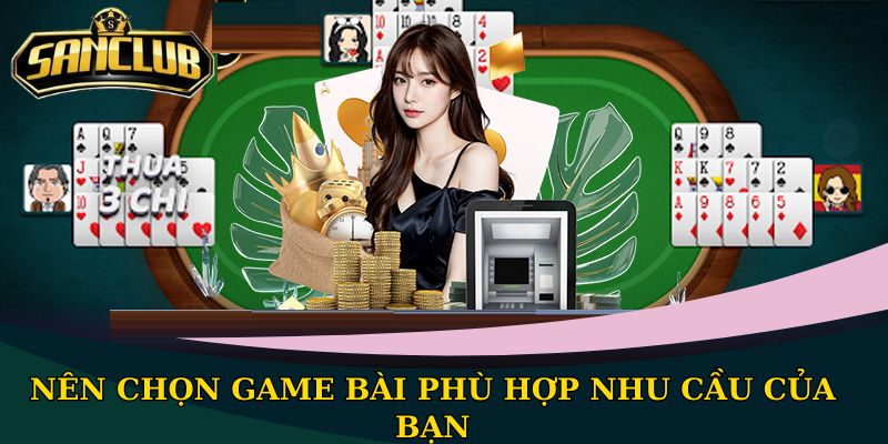 Nên chọn game bài phù hợp nhu cầu của bạn