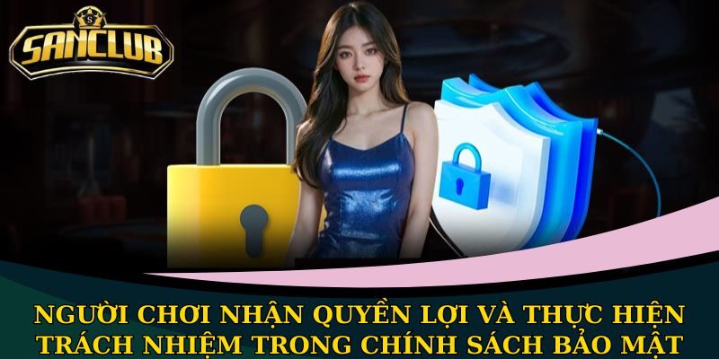 Người chơi nhận quyền lợi và thực hiện trách nhiệm trong chính sách bảo mật