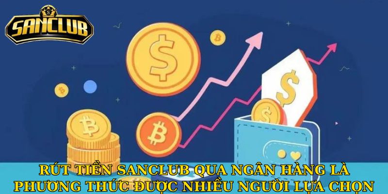 Rút tiền Sanclub qua ngân hàng là phương thức được nhiều người lựa chọn