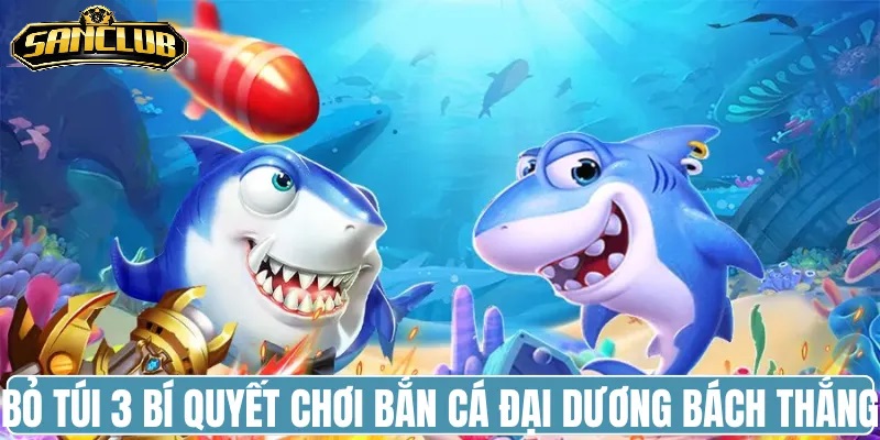 Bắn Cá Đại Dương Sanclub – Chinh Phục Thưởng Khủng 2025 2 Chiến thuật bắn cá tăng cơ hội thắng lớn