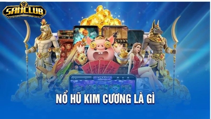 Điều Đặc Biệt Của Nổ Hũ Kim Cương Sanclub