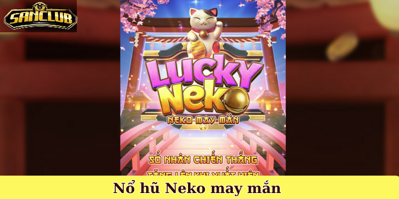 Giới Thiệu Tổng Quan Về Neko May Mắn Sanclub